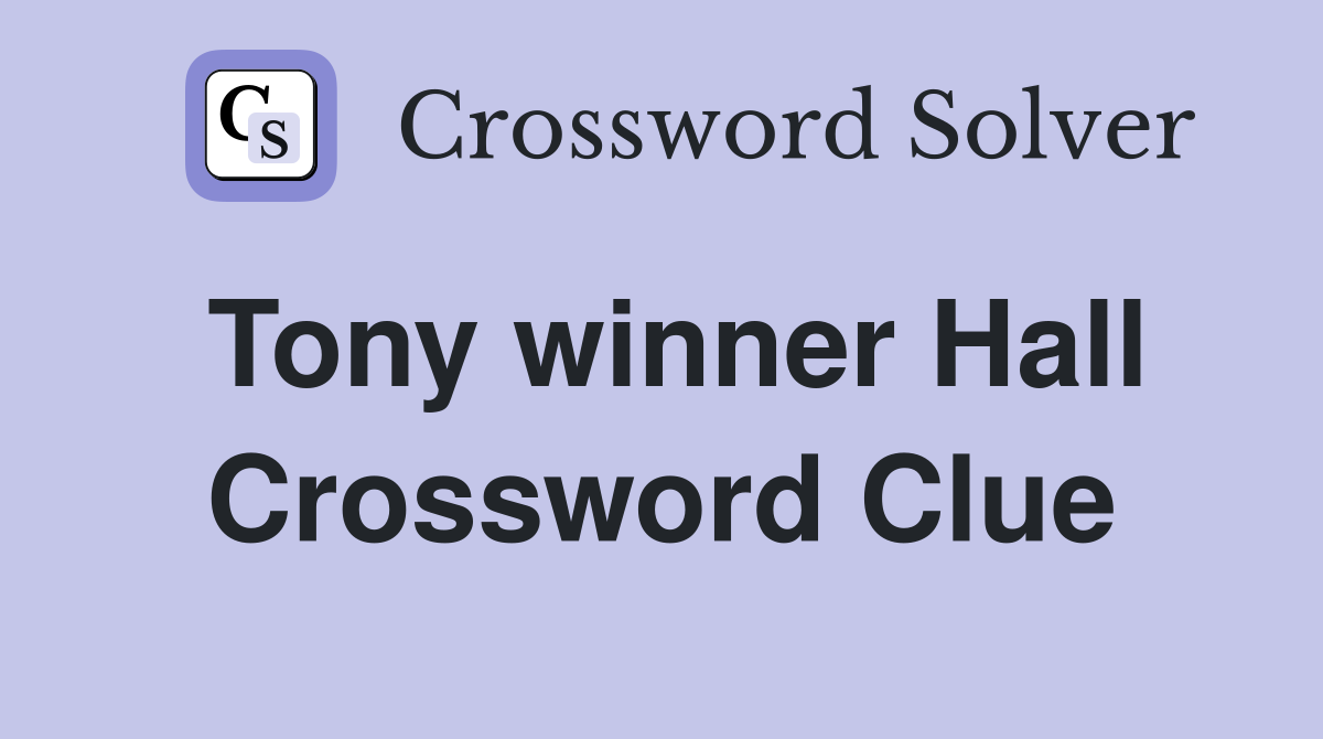 Tony winner Hall Crossword Clue