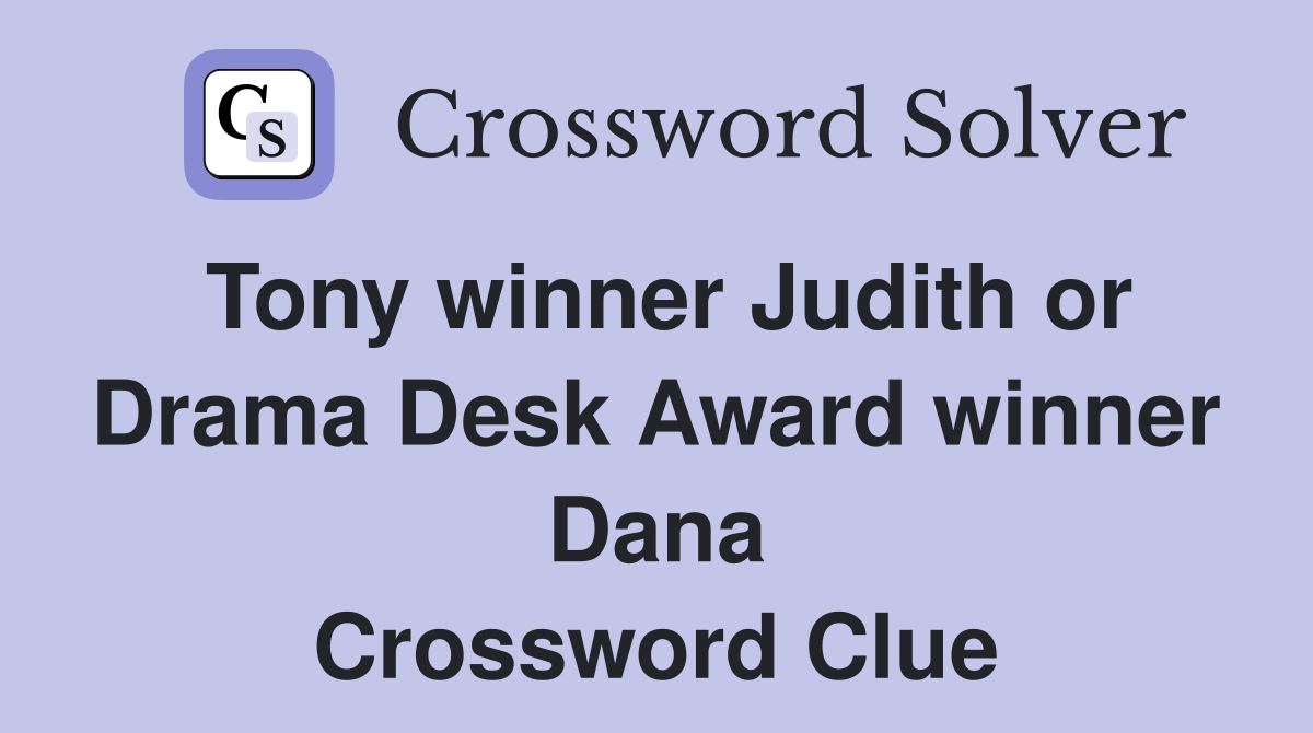 Tony winner Judith or Drama Desk Award winner Dana Crossword Clue