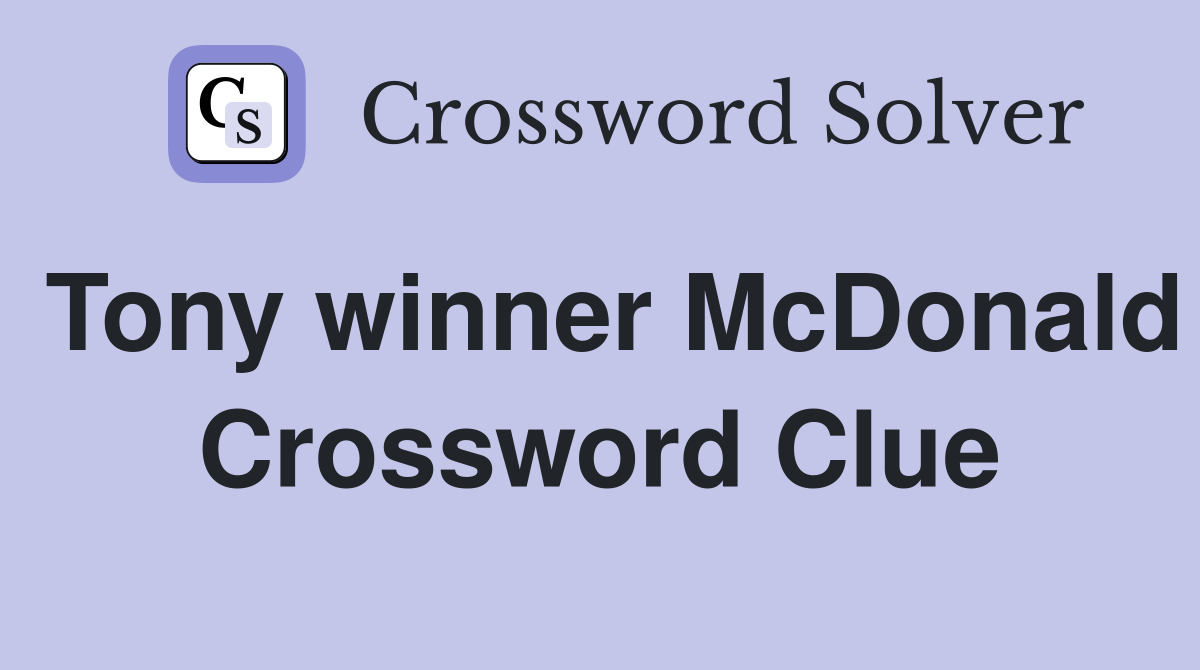 Tony winner McDonald Crossword Clue