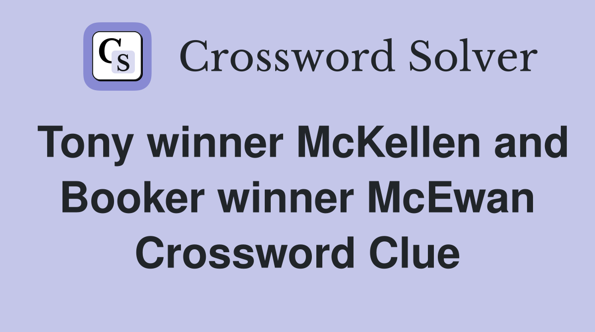 Tony winner McKellen and Booker winner McEwan Crossword Clue