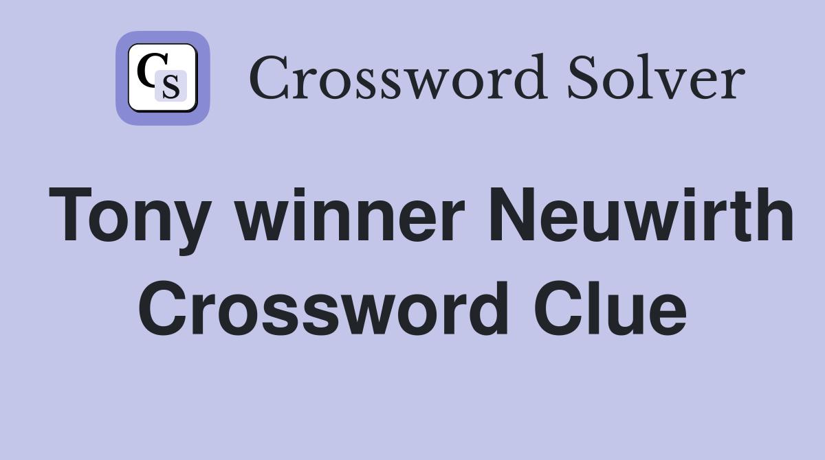Tony winner Neuwirth Crossword Clue