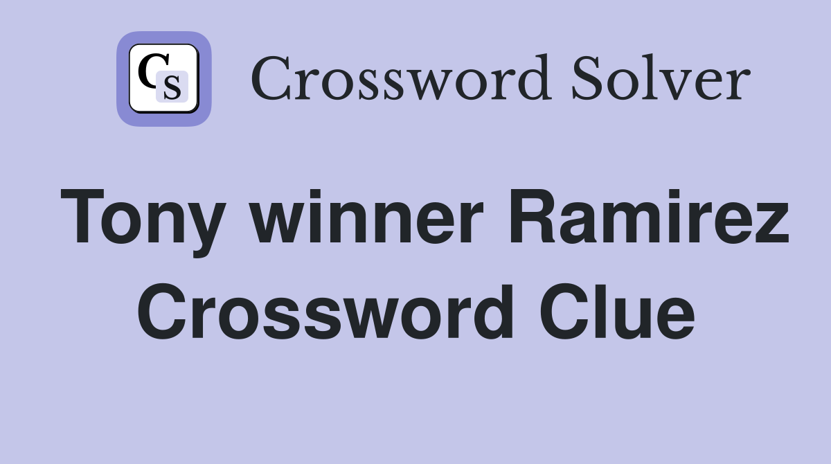 Tony winner Ramirez Crossword Clue