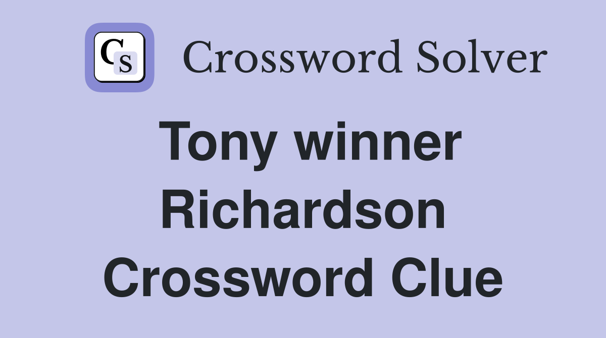 Tony winner Richardson Crossword Clue