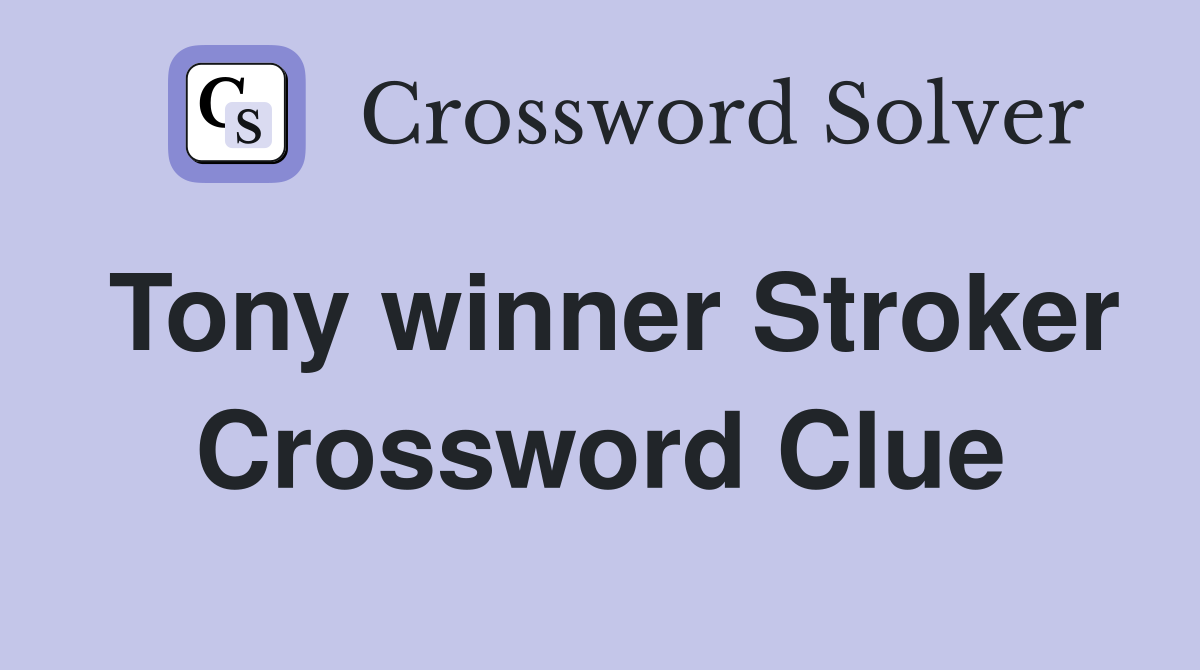 Tony winner Stroker Crossword Clue