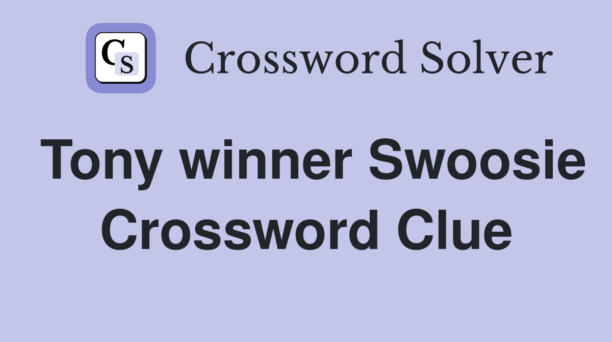 Tony winner Swoosie Crossword Clue