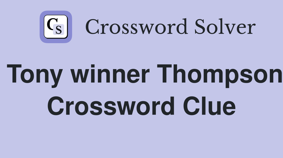 Tony winner Thompson Crossword Clue