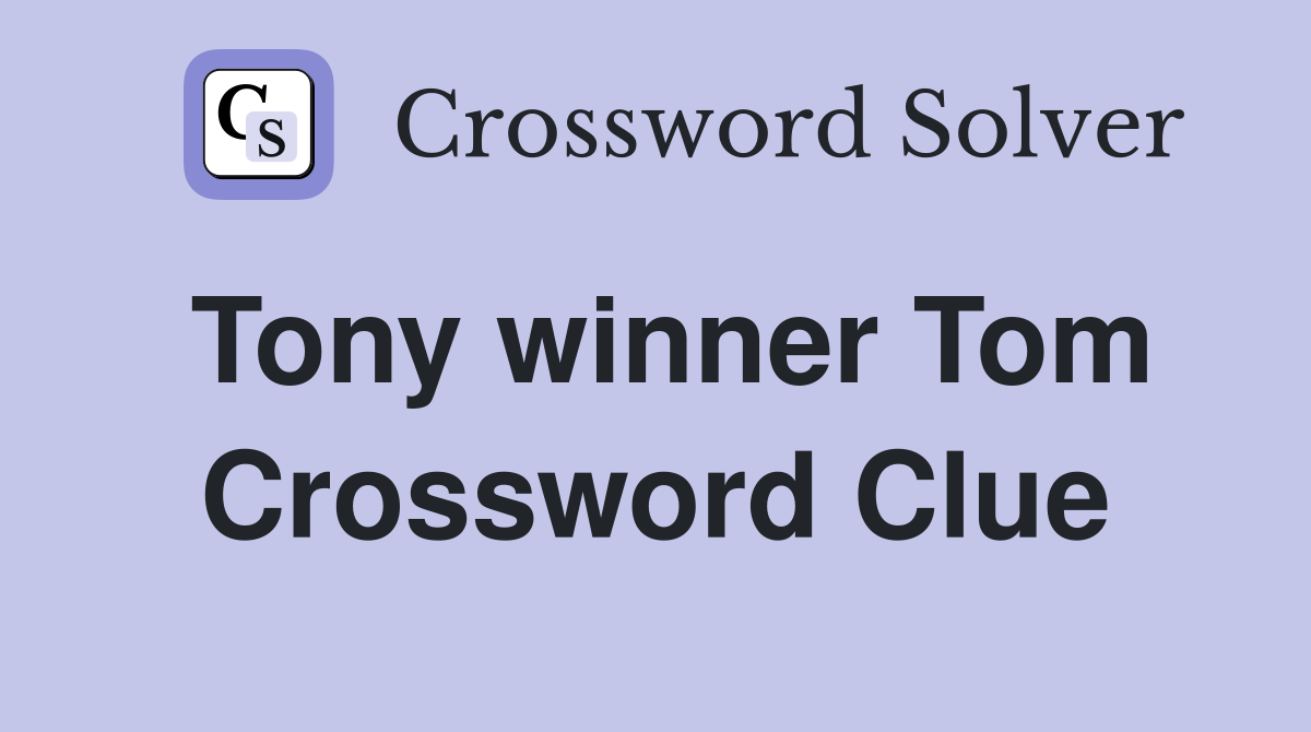 Tony winner Tom Crossword Clue