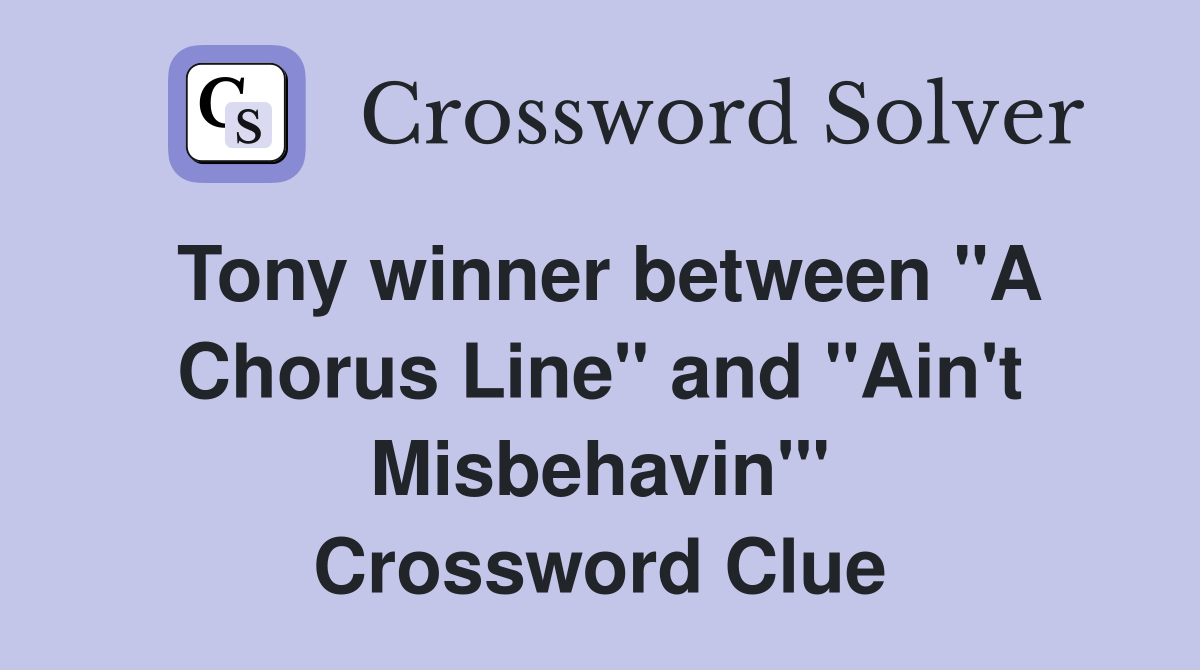 Tony winner between "A Chorus Line" and "Ain't Misbehavin'" Crossword Clue