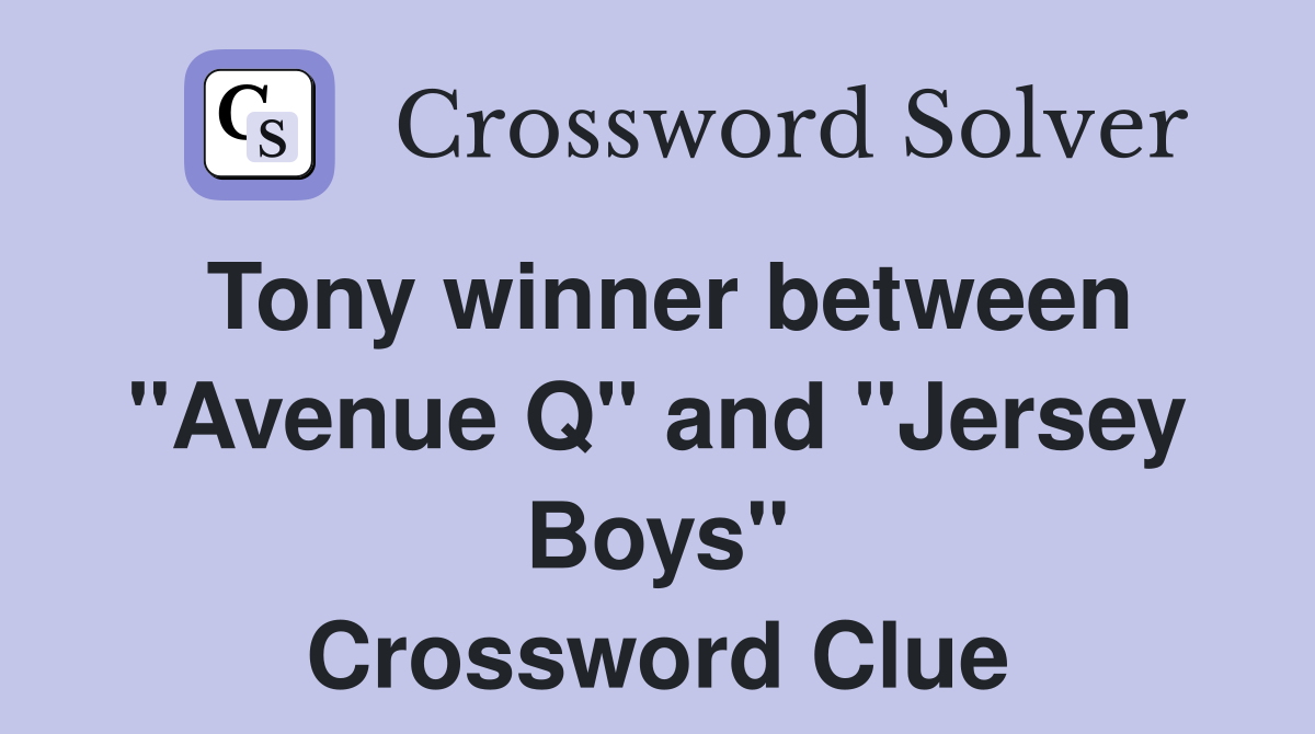 Tony winner between "Avenue Q" and "Jersey Boys" Crossword Clue