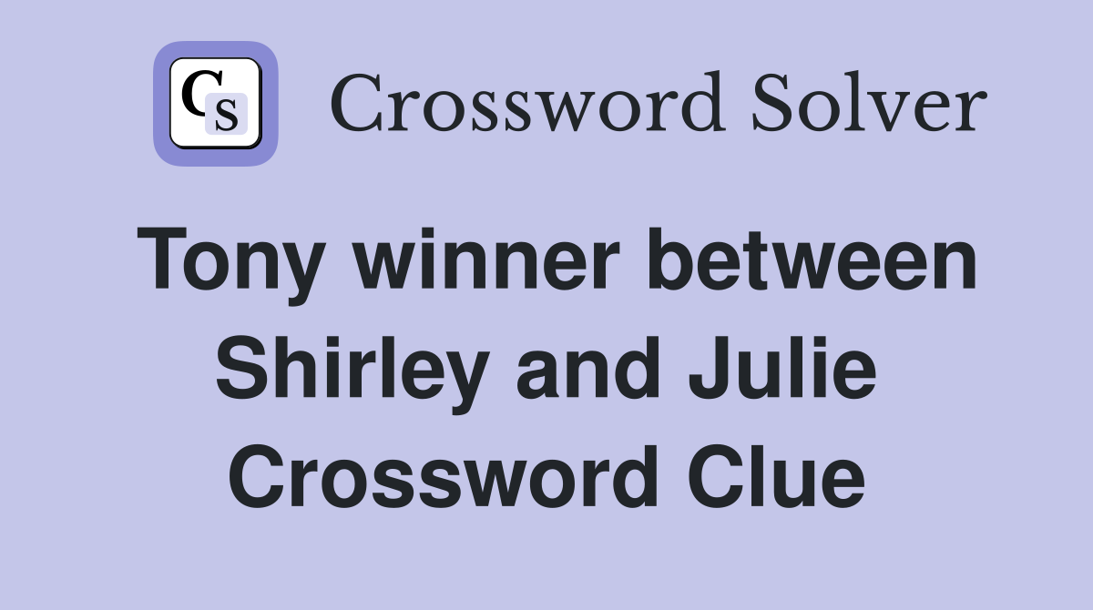 Tony winner between Shirley and Julie Crossword Clue