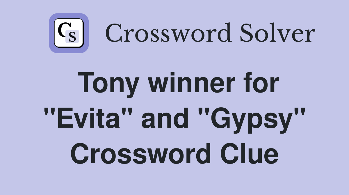 Tony winner for "Evita" and "Gypsy" Crossword Clue