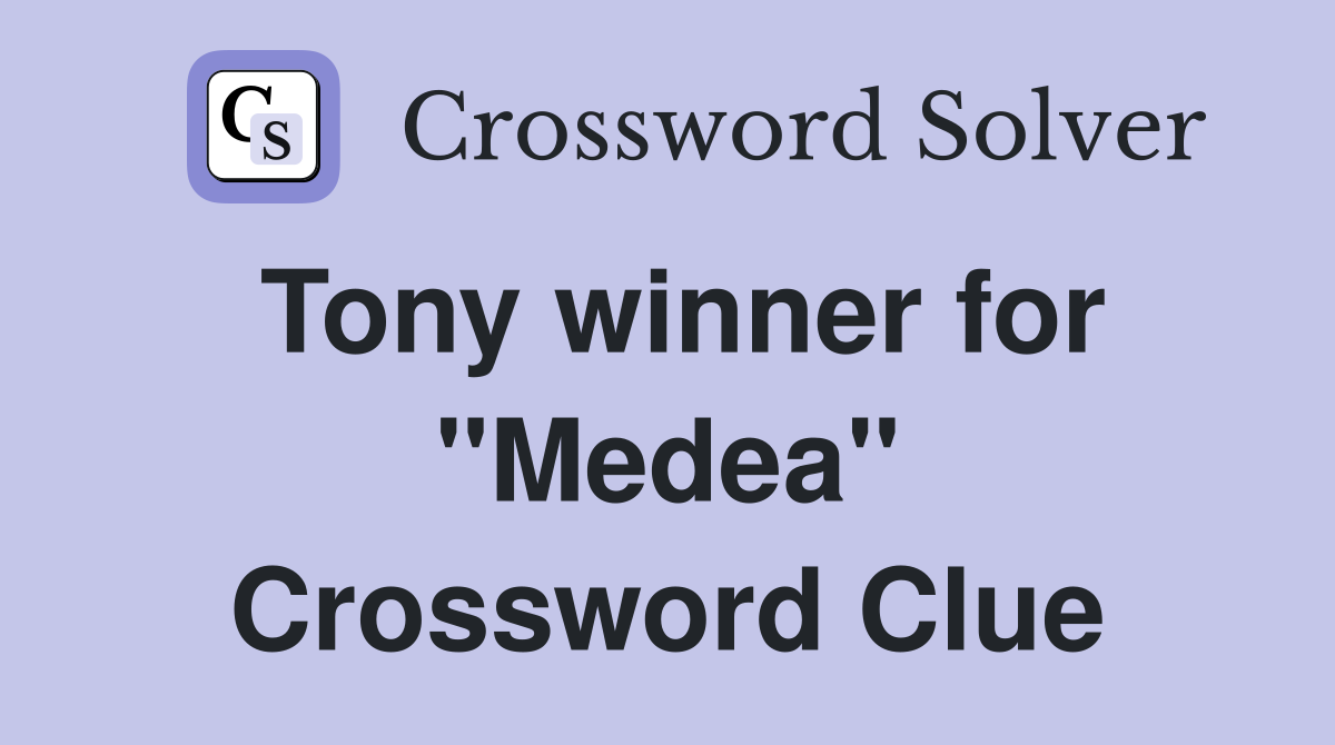 Tony winner for "Medea" Crossword Clue