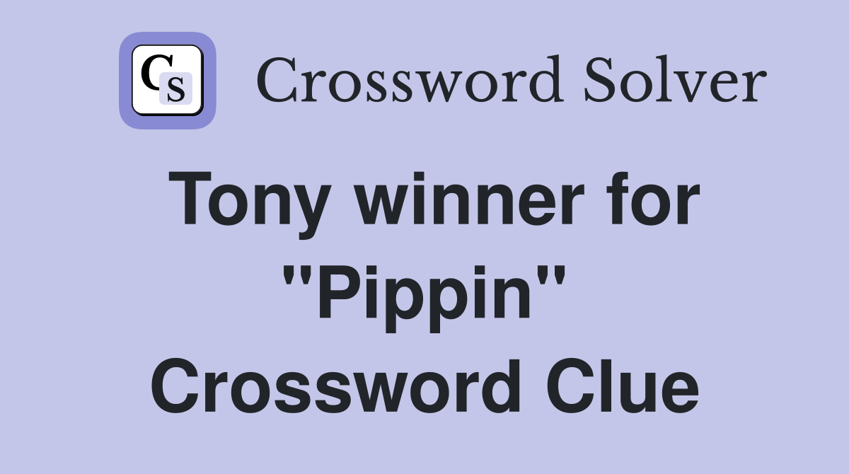 Tony winner for "Pippin" Crossword Clue