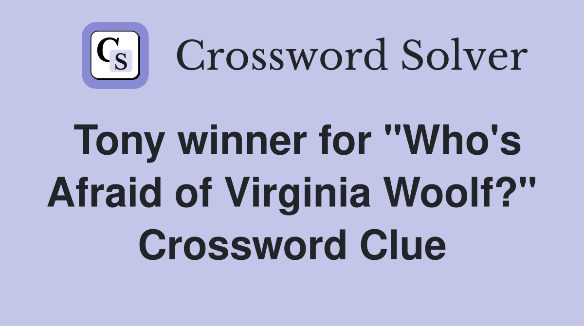 Tony winner for "Who's Afraid of Virginia Woolf?" Crossword Clue