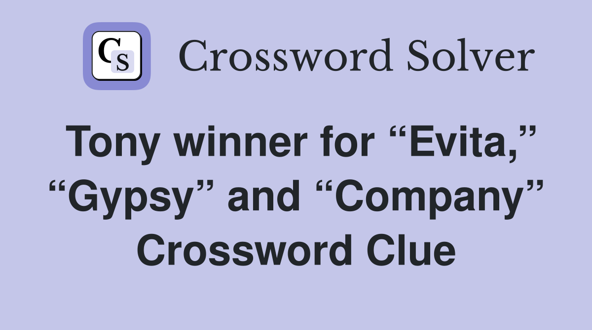Tony winner for “Evita,” “Gypsy” and “Company” Crossword Clue