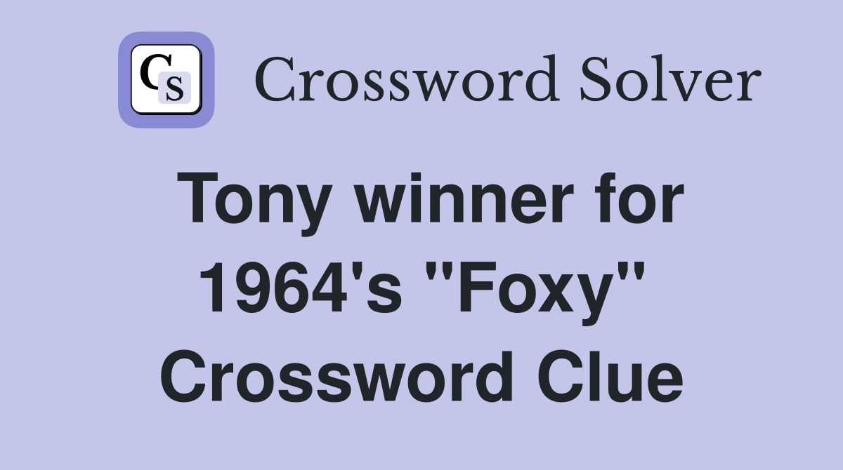 Tony winner for 1964's "Foxy" Crossword Clue