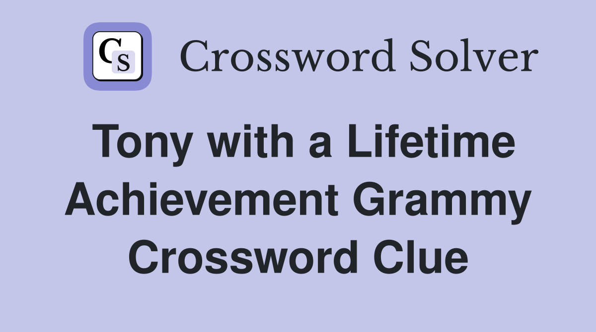 Tony with a Lifetime Achievement Grammy Crossword Clue