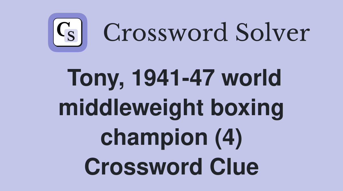 Tony, 1941-47 world middleweight boxing champion (4) Crossword Clue