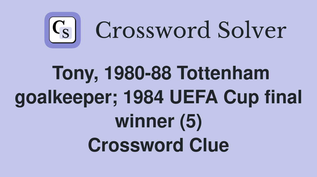 Tony, 1980-88 Tottenham goalkeeper; 1984 UEFA Cup final winner (5) Crossword Clue