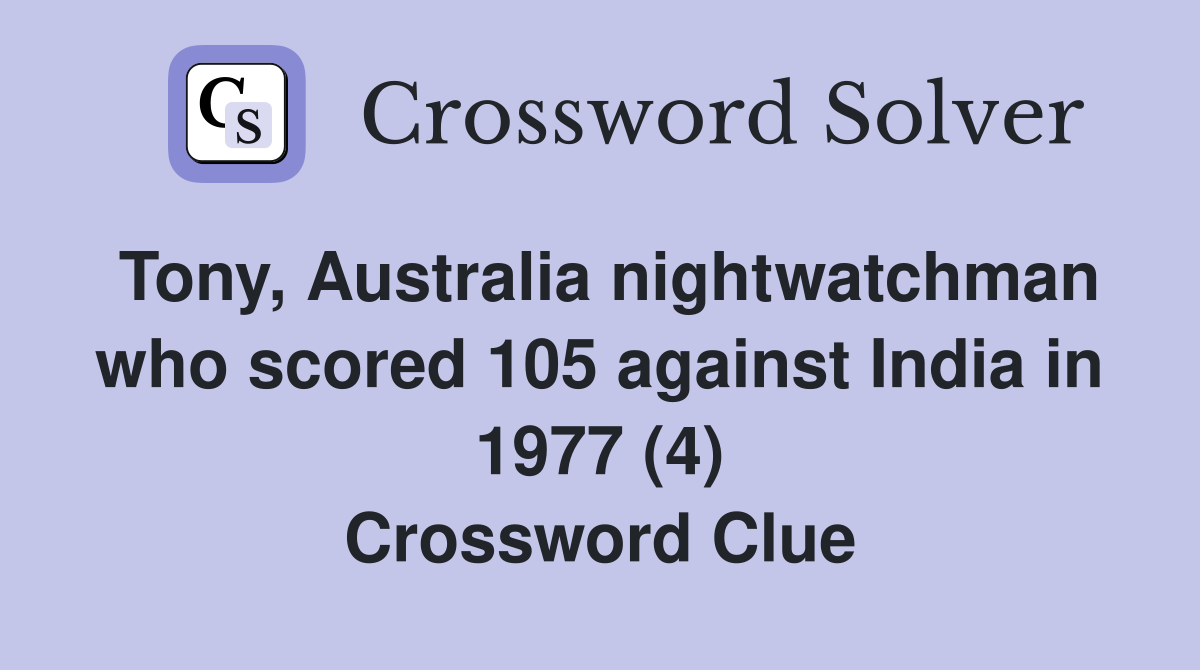 Tony, Australia nightwatchman who scored 105 against India in 1977 (4) Crossword Clue