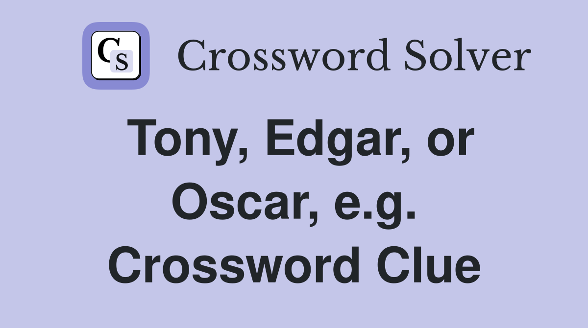 Tony, Edgar, or Oscar, e.g. Crossword Clue