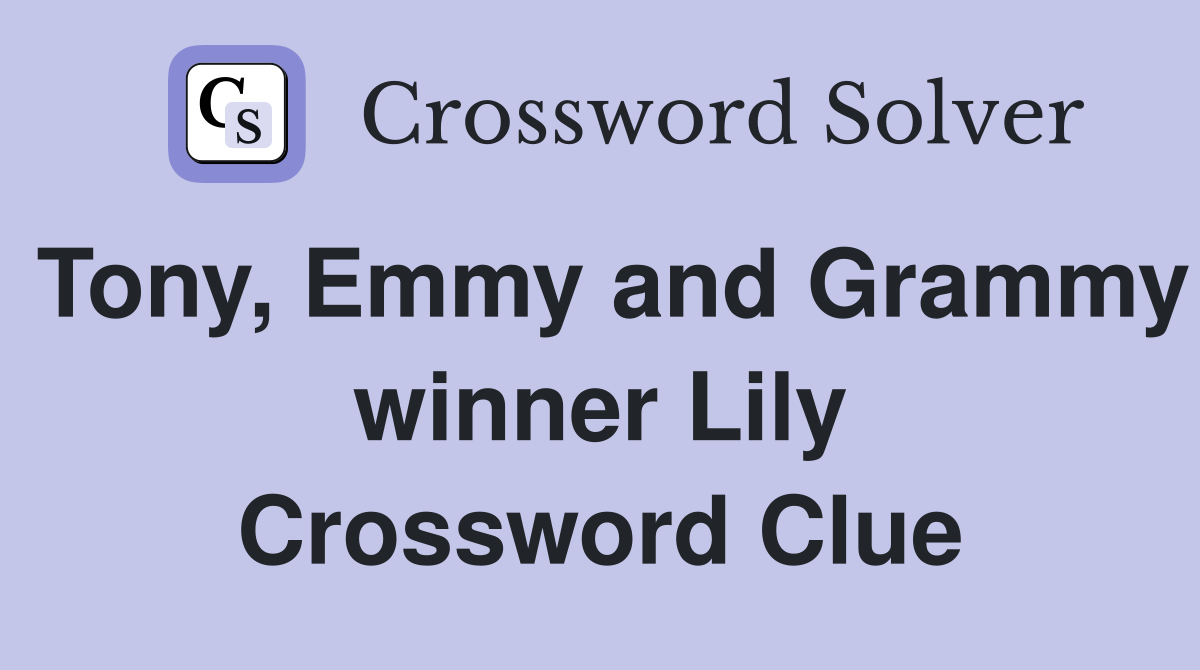 Tony, Emmy and Grammy winner Lily Crossword Clue