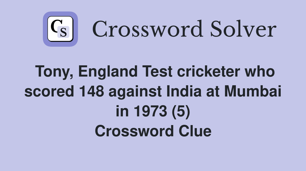 Tony, England Test cricketer who scored 148 against India at Mumbai in 1973 (5) Crossword Clue