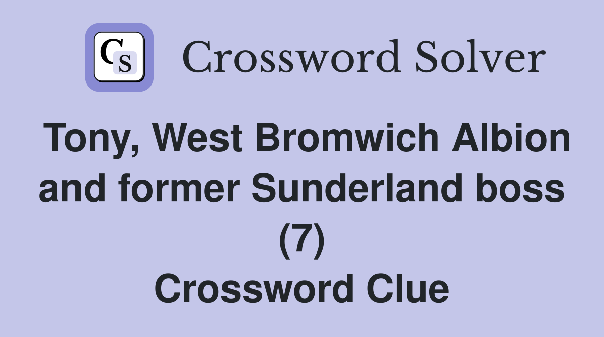 Tony, West Bromwich Albion and former Sunderland boss (7) Crossword Clue