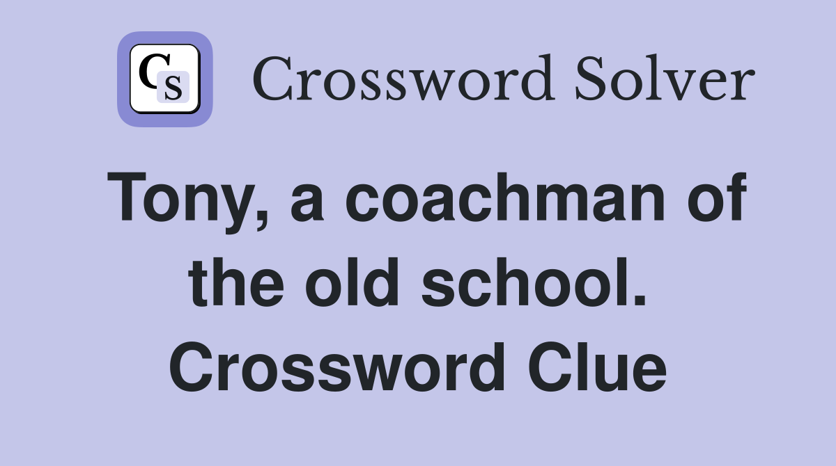 Tony, a coachman of the old school. Crossword Clue