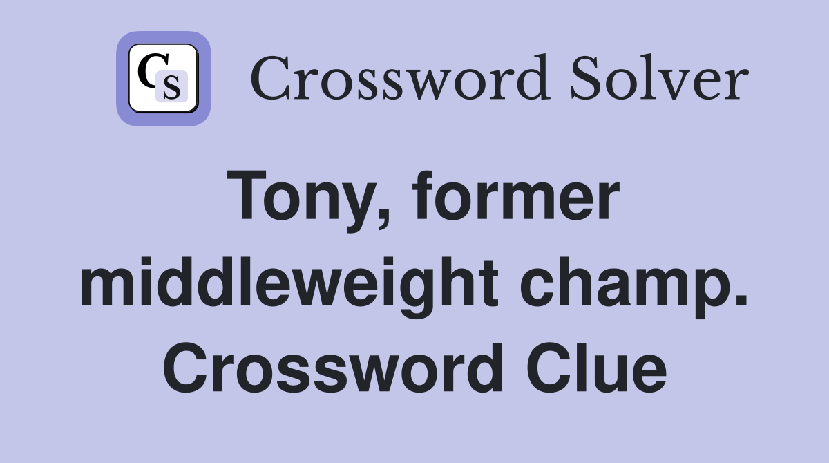 Tony, former middleweight champ. Crossword Clue