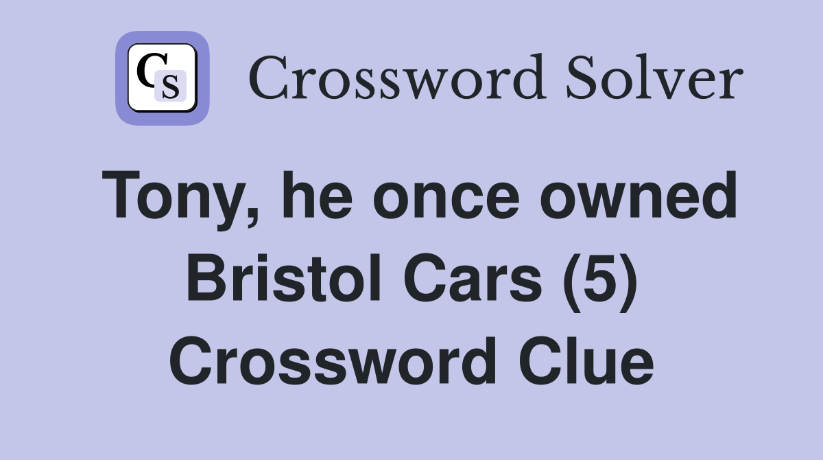 Tony, he once owned Bristol Cars (5) Crossword Clue