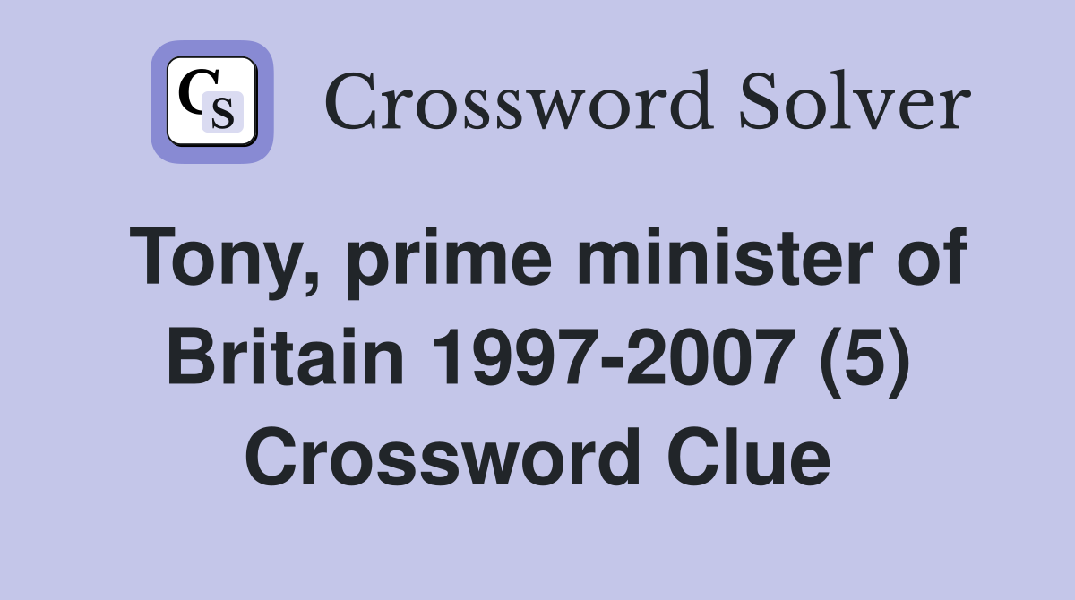 Tony, prime minister of Britain 1997-2007 (5) Crossword Clue