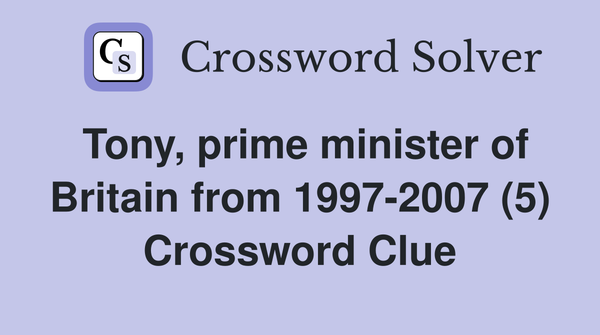 Tony, prime minister of Britain from 1997-2007 (5) Crossword Clue