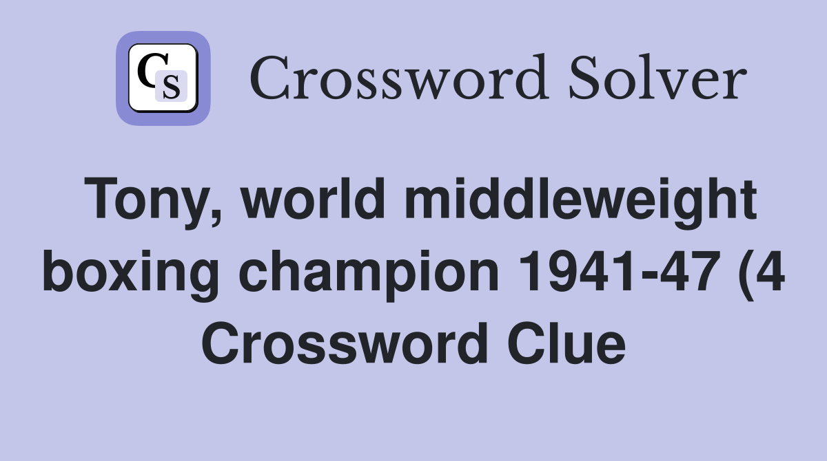 Tony world middleweight boxing champion 1941 47 (4) Crossword Clue Tony world middleweight boxing champion 1941 47 (4) Crossword Clue