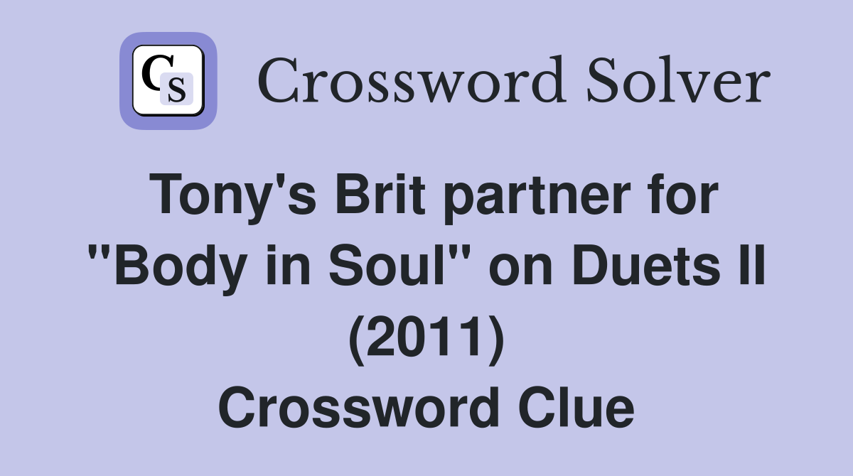 Tony's Brit partner for "Body in Soul" on Duets II (2011) Crossword Clue
