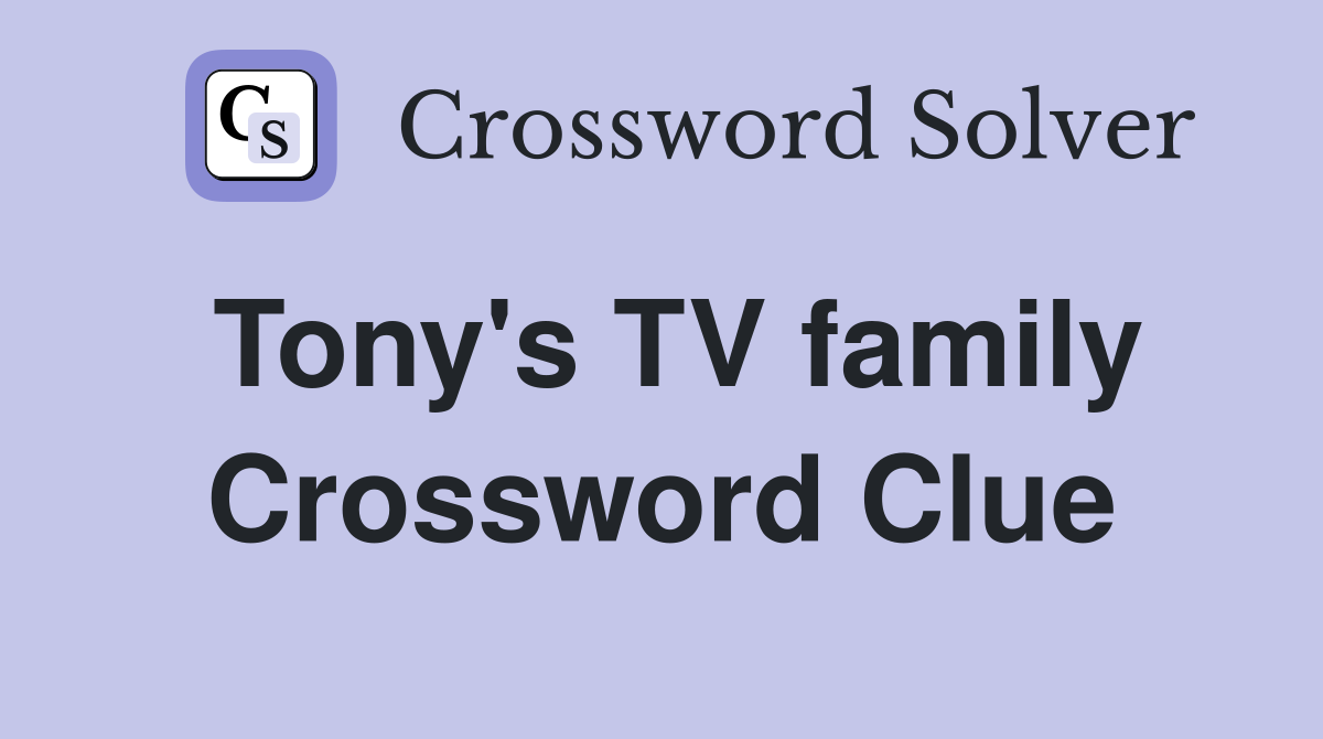 Tony's TV family Crossword Clue