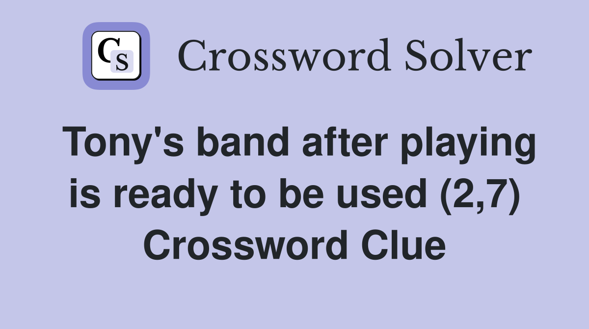 Tony's band after playing is ready to be used (2,7) Crossword Clue