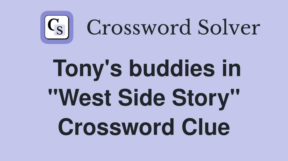 Tony's buddies in "West Side Story" Crossword Clue