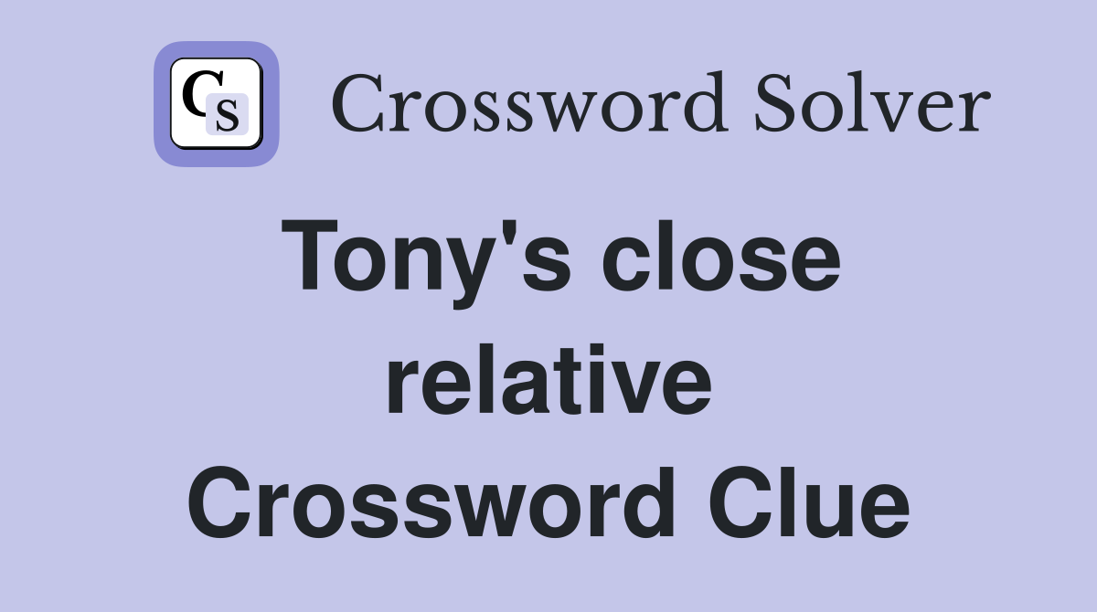 Tony's close relative Crossword Clue