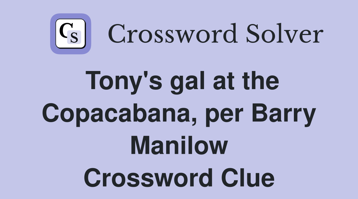 Tony's gal at the Copacabana, per Barry Manilow Crossword Clue