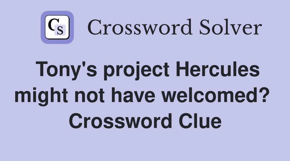 Tony's project Hercules might not have welcomed?  Crossword Clue