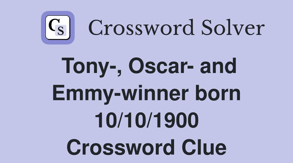 Tony-, Oscar- and Emmy-winner born 10/10/1900 Crossword Clue