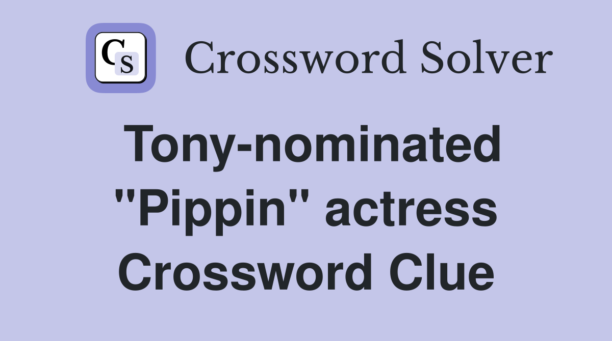 Tony-nominated "Pippin" actress Crossword Clue