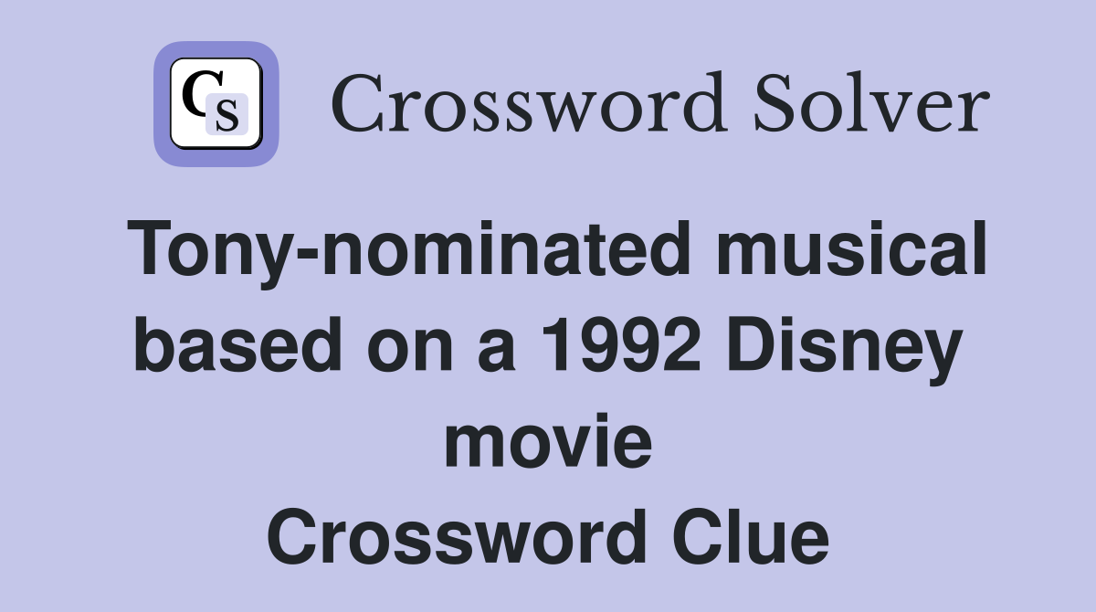Tony-nominated musical based on a 1992 Disney movie Crossword Clue