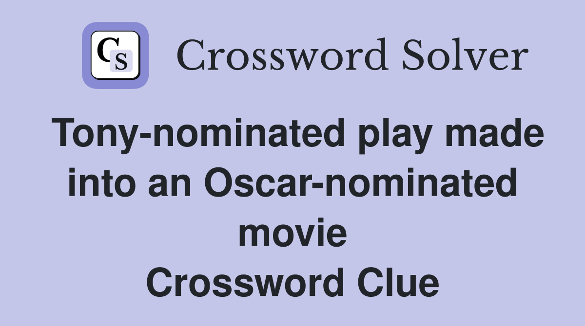 Tony-nominated play made into an Oscar-nominated movie Crossword Clue