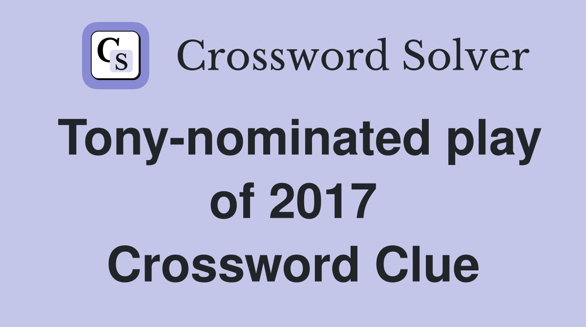Tony-nominated play of 2017 Crossword Clue