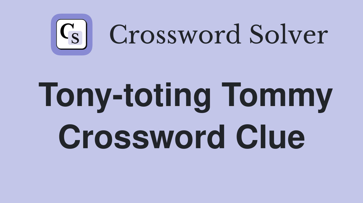 Tony-toting Tommy Crossword Clue