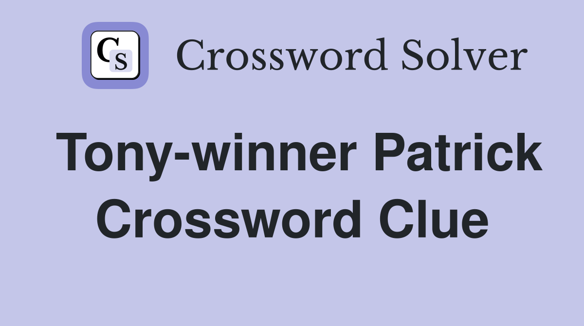 Tony-winner Patrick Crossword Clue