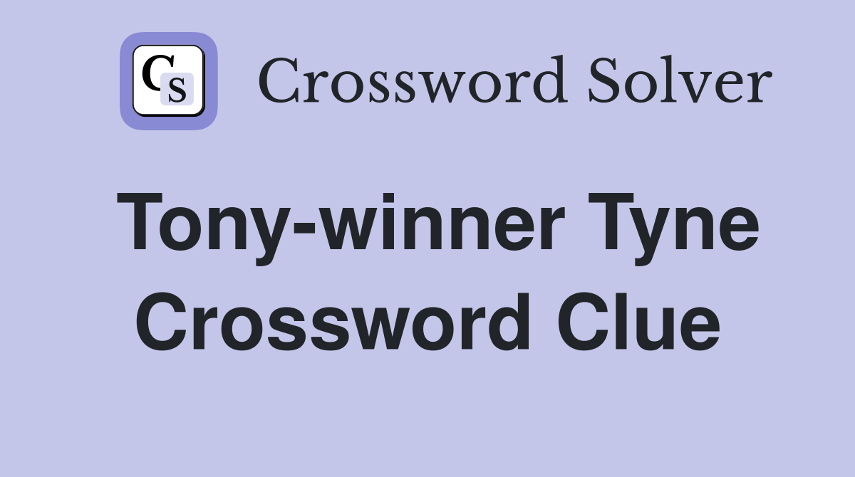 Tony-winner Tyne Crossword Clue
