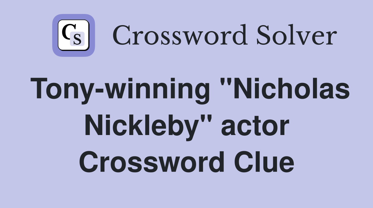 Tony-winning "Nicholas Nickleby" actor Crossword Clue